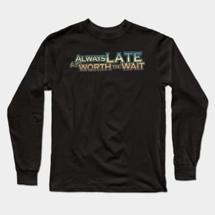 Always late but worth the wait Long Sleeve T-Shirt